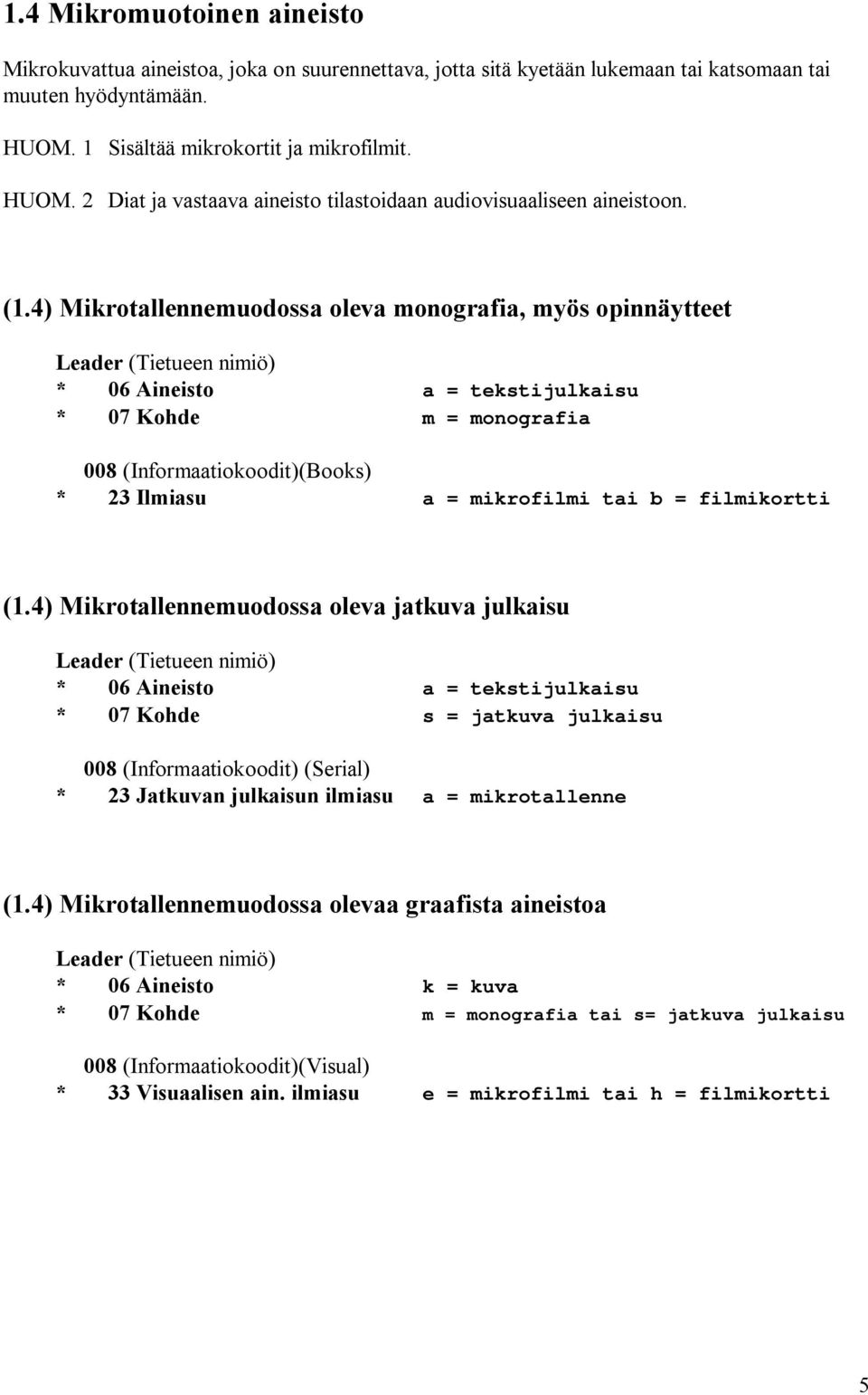 4) Mikrotallennemuodossa oleva monografia, myös opinnäytteet * 07 Kohde m = monografia 008 (Informaatiokoodit)(Books) * 23 Ilmiasu a = mikrofilmi tai b = filmikortti (1.