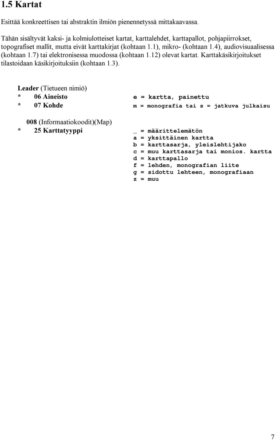 4), audiovisuaalisessa (kohtaan 1.7) tai elektronisessa muodossa (kohtaan 1.12) olevat kartat. Karttakäsikirjoitukset tilastoidaan käsikirjoituksiin (kohtaan 1.3).