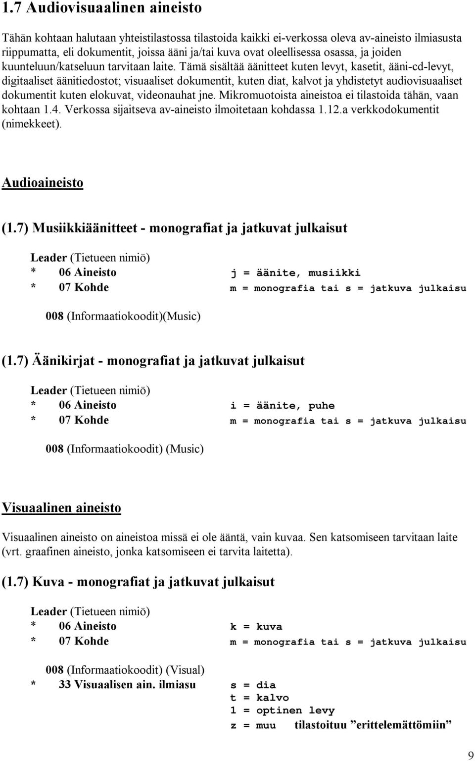 Tämä sisältää äänitteet kuten levyt, kasetit, ääni-cd-levyt, digitaaliset äänitiedostot; visuaaliset dokumentit, kuten diat, kalvot ja yhdistetyt audiovisuaaliset dokumentit kuten elokuvat,