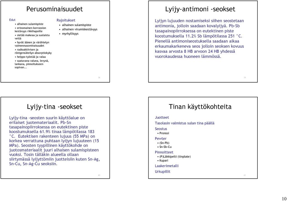 .. Rajoitukset alhainen sulamispiste alhainen virumiskestävyys myrkyllisyys Lyijyn lujuuden nostamiseksi siihen seostetaan antimonia, jolloin saadaan kovalyijyä.