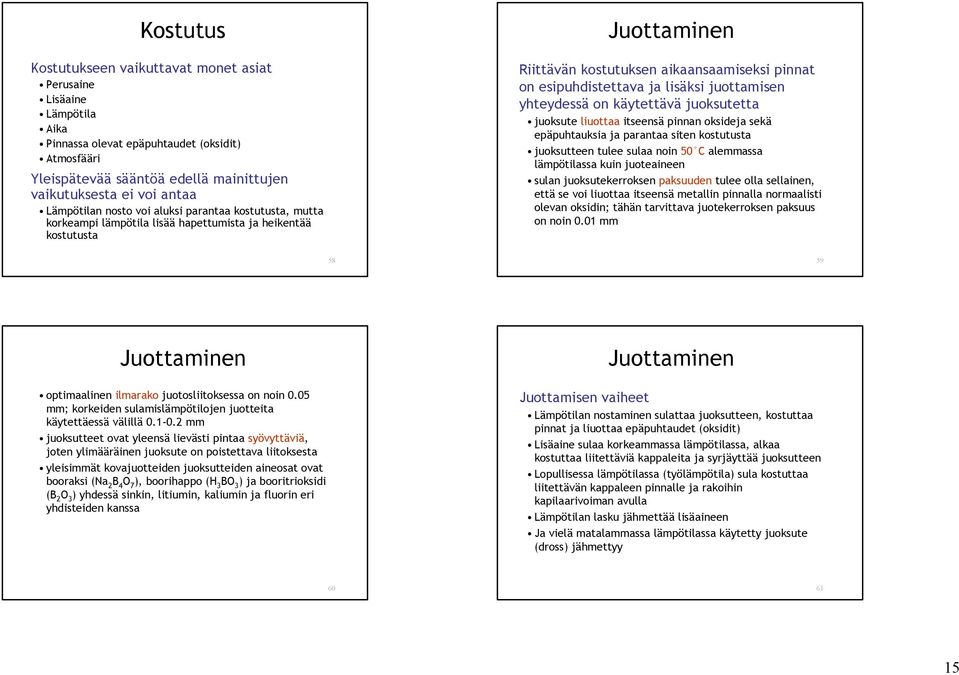 lisäksi juottamisen yhteydessä on käytettävä juoksutetta juoksute liuottaa itseensä pinnan oksideja sekä epäpuhtauksia ja parantaa siten kostutusta juoksutteen tulee sulaa noin 50 C alemmassa