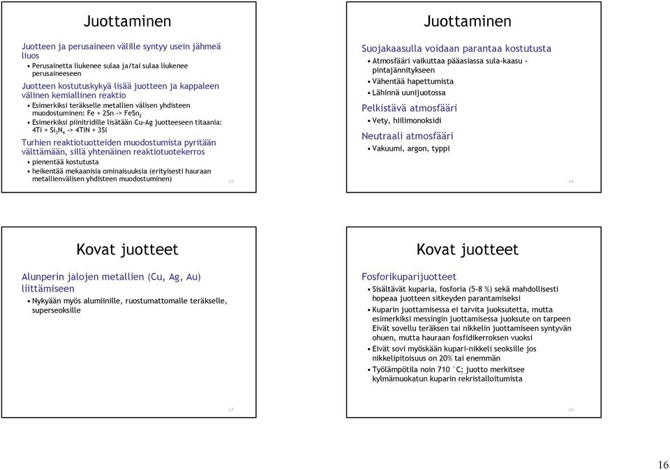 + 3Si Turhien reaktiotuotteiden muodostumista pyritään välttämään, sillä yhtenäinen reaktiotuotekerros pienentää kostutusta heikentää mekaanisia ominaisuuksia (erityisesti hauraan Suojakaasulla