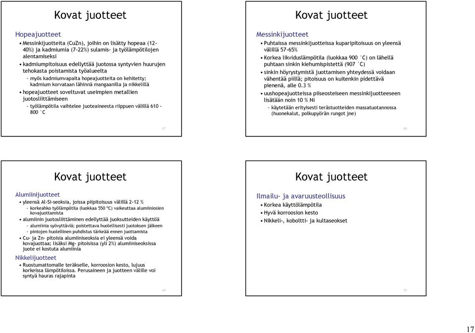 juotosliittämiseen työlämpötila vaihtelee juoteaineesta riippuen välillä 610-800 C Kovat juotteet Messinkijuotteet Puhtaissa messinkijuotteissa kuparipitoisuus on yleensä välillä 57-65% Korkea