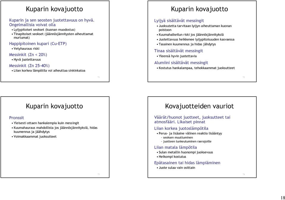 Hyvä juotettavuus Messinkit (Zn 25 40%) Liian korkea lämpötila voi aiheuttaa sinkinkatoa Kuparin kovajuotto Lyijyä sisältävät messingit Juoksutetta tarvitaan lyijyn aiheuttaman kuonan poistoon