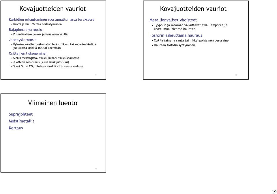 tai enemmän Osittainen liukeneminen Sinkki messingissä, nikkeli kupari-nikkeliseoksessa Juotteen koostumus (suuri sinkkipitoisuus) Suuri O 2 tai CO 2 pitoisuus sinkkiä altistavassa vedessä