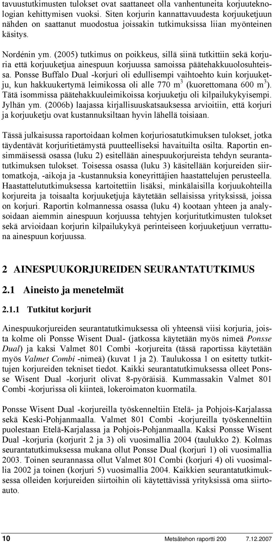 (2005) tutkimus on poikkeus, sillä siinä tutkittiin sekä korjuria että korjuuketjua ainespuun korjuussa samoissa päätehakkuuolosuhteissa.