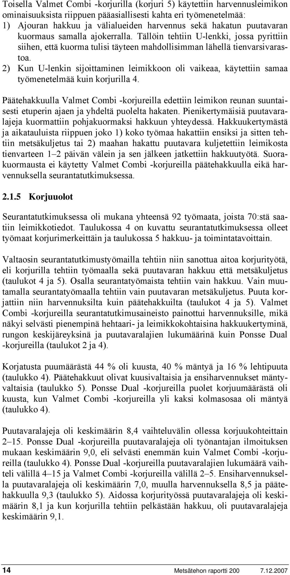 2) Kun U-lenkin sijoittaminen leimikkoon oli vaikeaa, käytettiin samaa työmenetelmää kuin korjurilla 4.