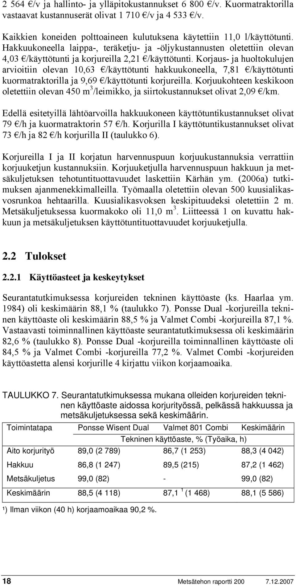 Korjaus- ja huoltokulujen arvioitiin olevan 10,63 /käyttötunti hakkuukoneella, 7,81 /käyttötunti kuormatraktorilla ja 9,69 /käyttötunti korjureilla.