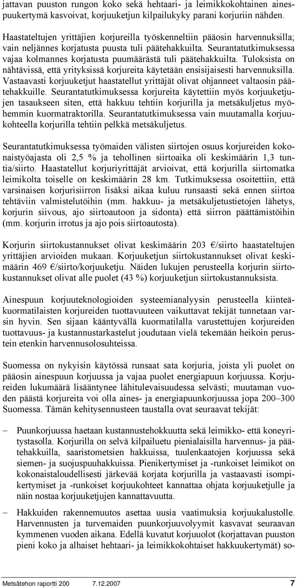 Seurantatutkimuksessa vajaa kolmannes korjatusta puumäärästä tuli päätehakkuilta. Tuloksista on nähtävissä, että yrityksissä korjureita käytetään ensisijaisesti harvennuksilla.