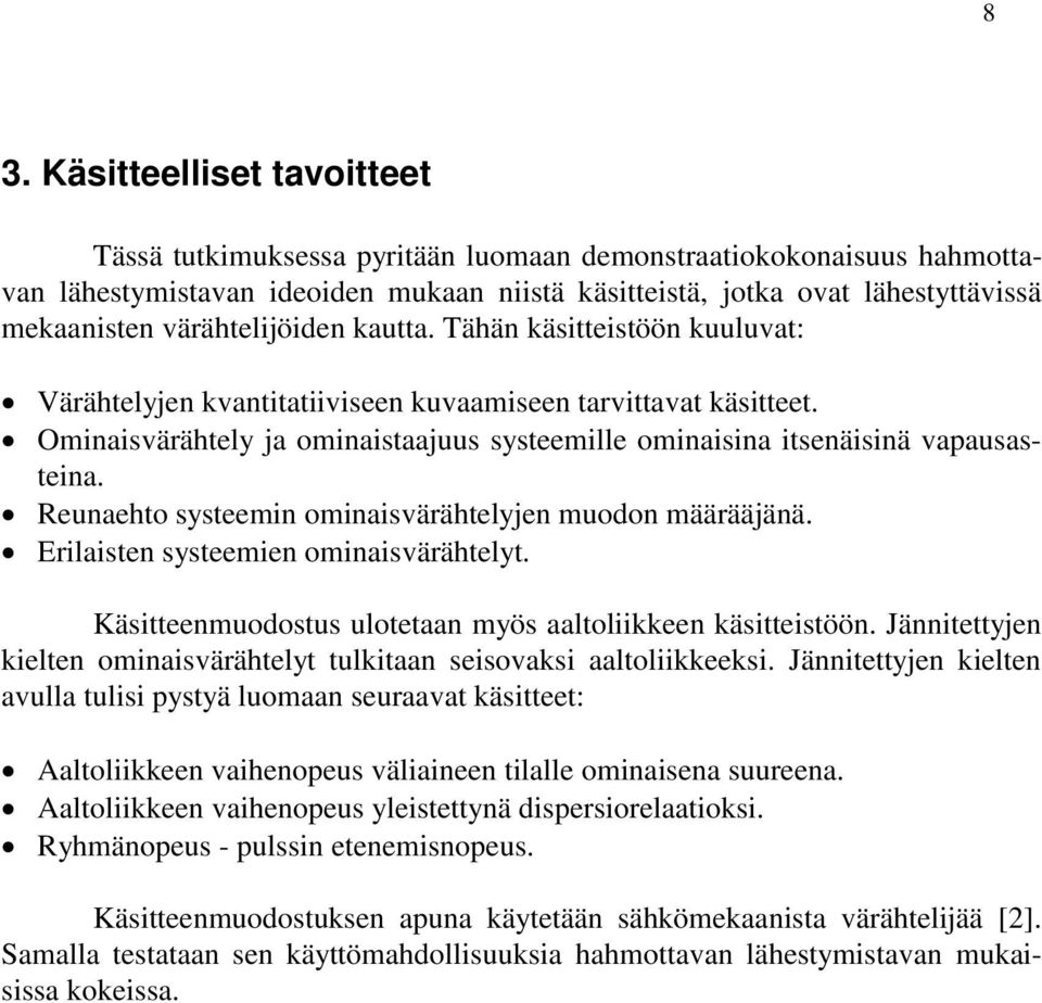 Ominaisvärähtely ja ominaistaajuus systeemille ominaisina itsenäisinä vapausasteina. Reunaehto systeemin ominaisvärähtelyjen muodon määrääjänä. Erilaisten systeemien ominaisvärähtelyt.