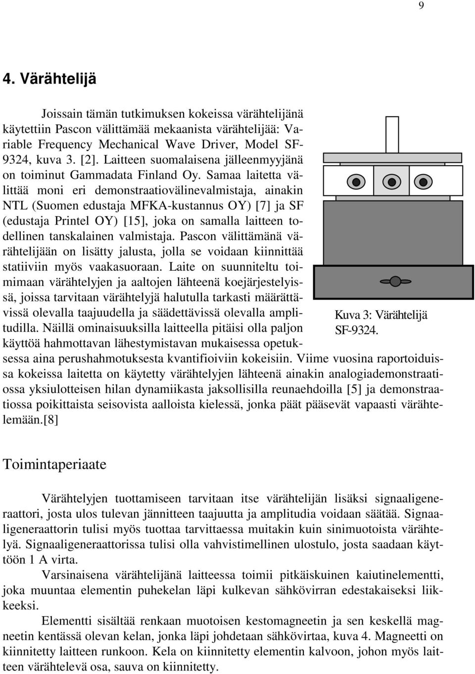 Laitteen suomalaisena jälleenmyyjänä on toiminut Gammadata Finland Oy.