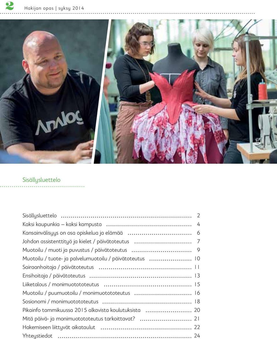 Sairaanhoitaja / päivätoteutus 11 Ensihoitaja / päivätoteutus 13 Liiketalous / monimuotototeutus 15 Muotoilu / puumuotoilu / monimuotototeutus 16 Sosionomi