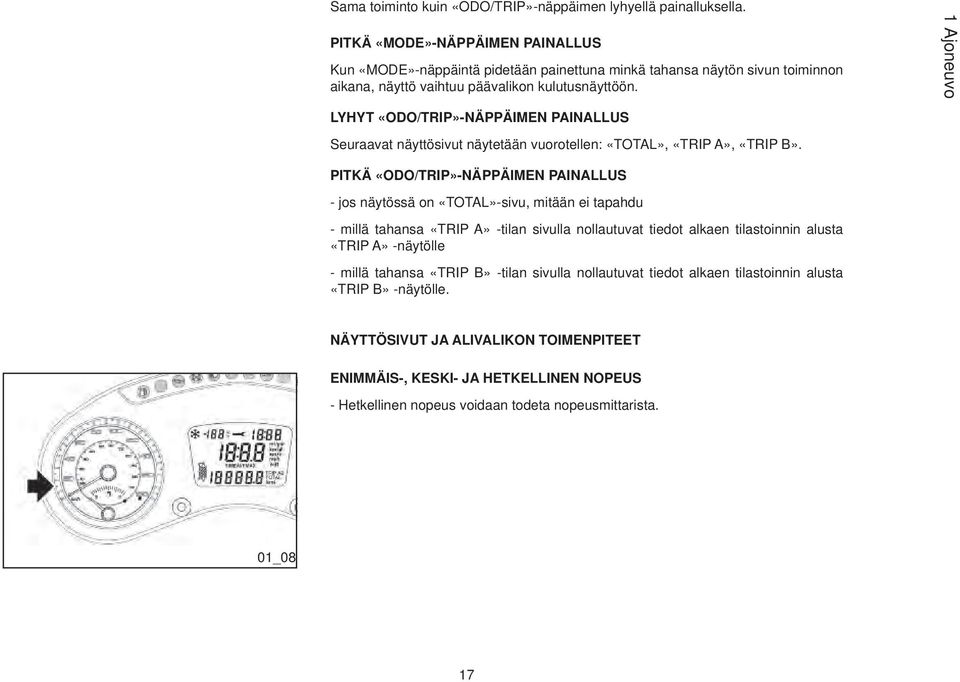 LYHYT «ODO/TRIP»-NÄPPÄIMEN PAINALLUS Seuraavat näyttösivut näytetään vuorotellen: «TOTAL», «TRIP A», «TRIP B».
