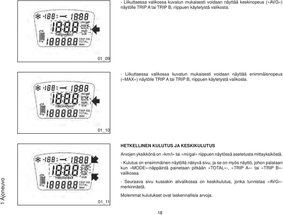 01_10 HETKELLINEN KULUTUS JA KESKIKULUTUS Arvojen yksikkönä on «km/l» tai «mi/gal» riippuen näytössä asetetusta mittayksiköstä.