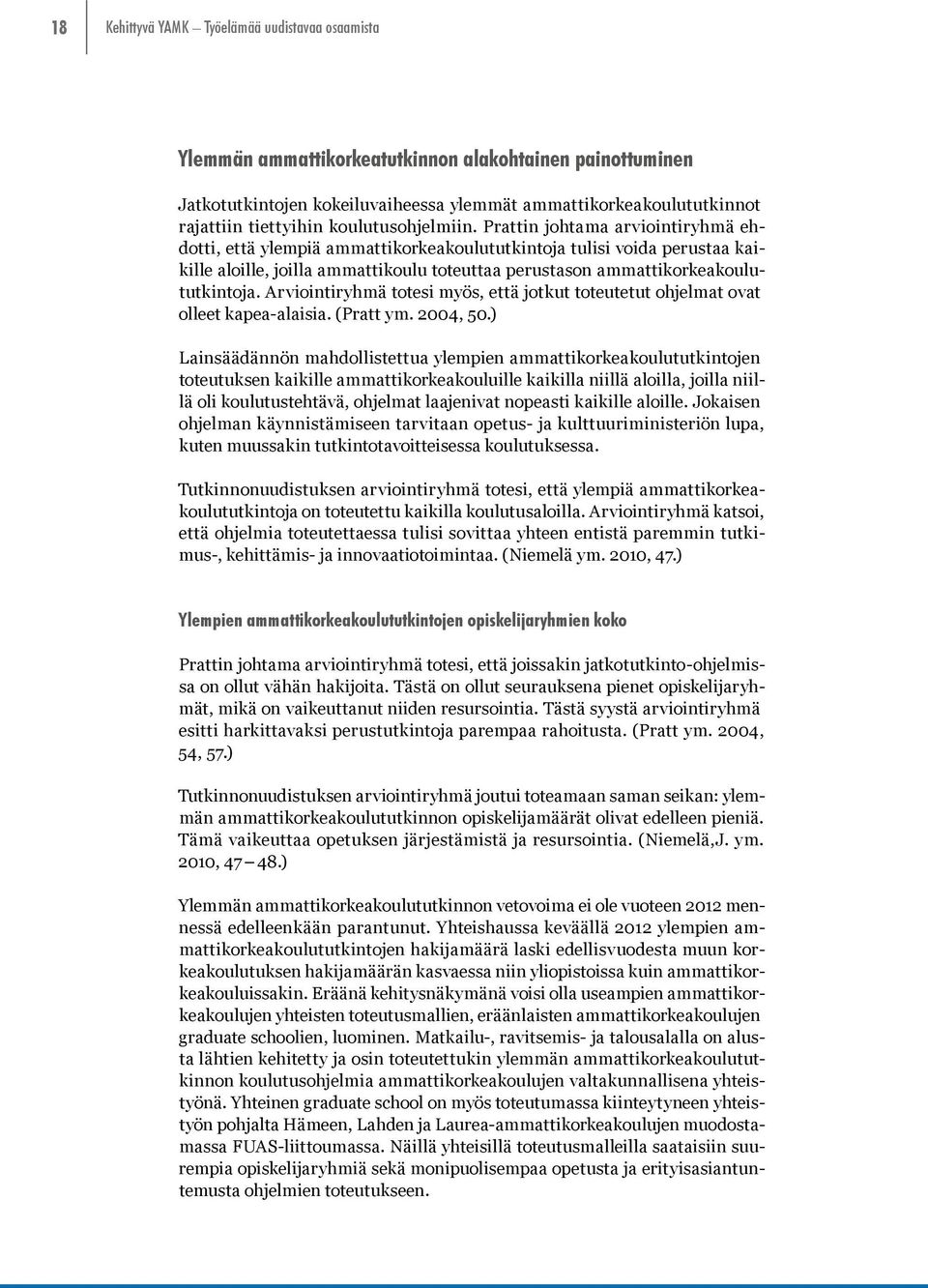 Prattin johtama arviointiryhmä ehdotti, että ylempiä ammattikorkeakoulututkintoja tulisi voida perustaa kaikille aloille, joilla ammattikoulu toteuttaa perustason ammattikorkeakoulututkintoja.