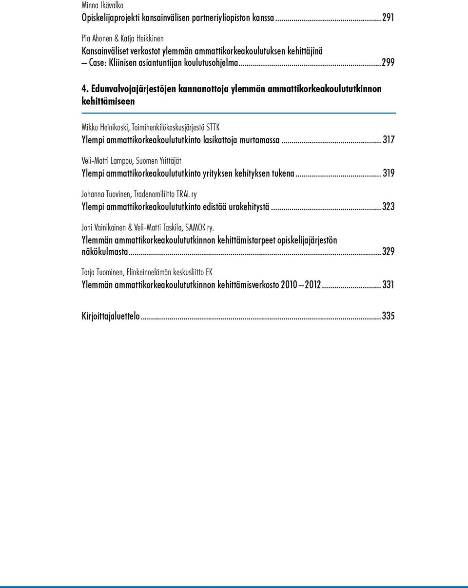 Edunvalvojajärjestöjen kannanottoja ylemmän ammattikorkeakoulututkinnon kehittämiseen Mikko Heinikoski, Toimihenkilökeskusjärjestö STTK Ylempi ammattikorkeakoulututkinto lasikattoja murtamassa.