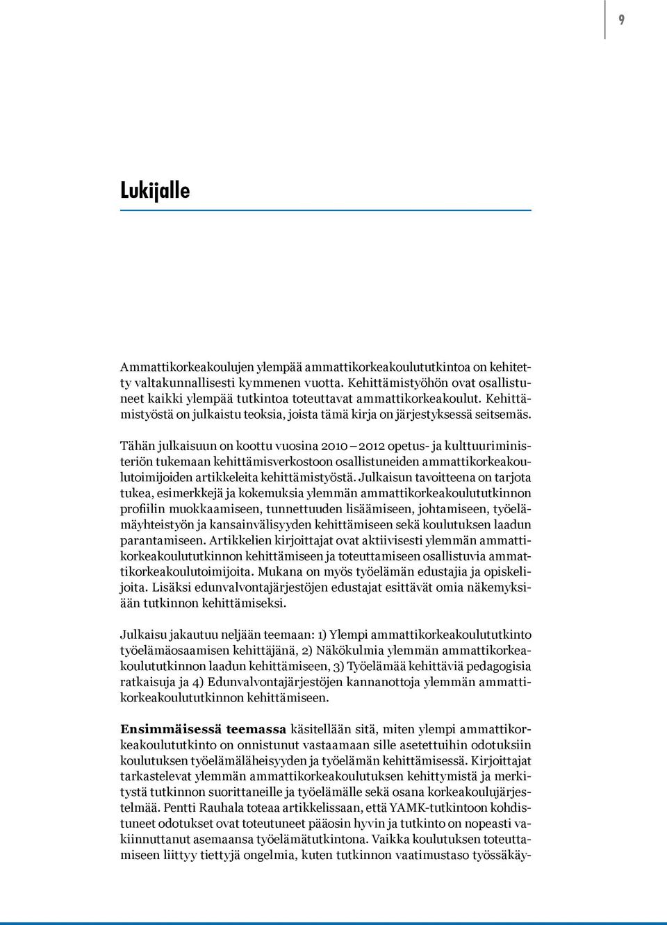 Tähän julkaisuun on koottu vuosina 2010 2012 opetus- ja kulttuuriministeriön tukemaan kehittämisverkostoon osallistuneiden ammattikorkeakoulutoimijoiden artikkeleita kehittämistyöstä.