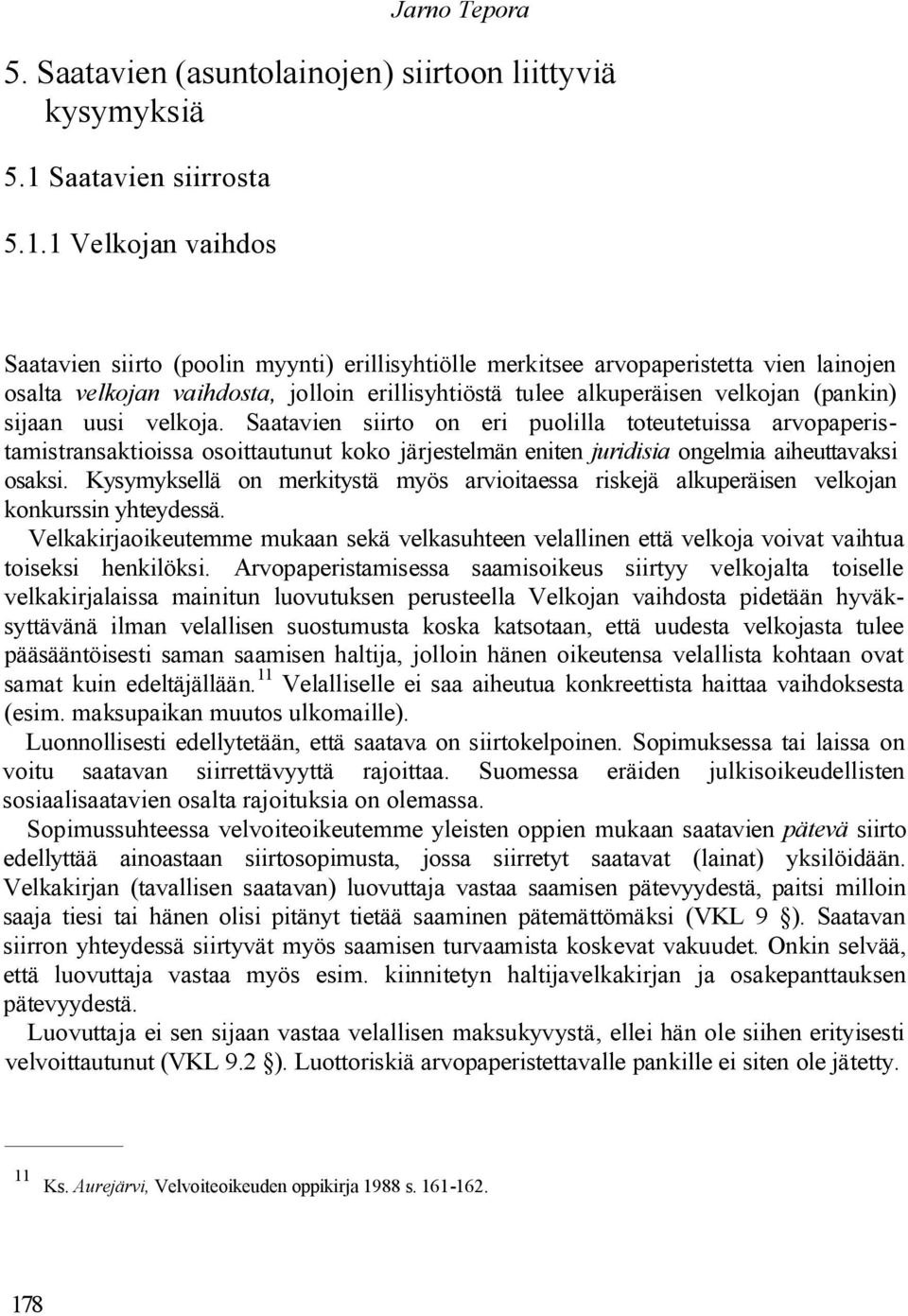 1 Velkojan vaihdos Saatavien siirto (poolin myynti) erillisyhtiölle merkitsee arvopaperistetta vien lainojen osalta velkojan vaihdosta, jolloin erillisyhtiöstä tulee alkuperäisen velkojan (pankin)