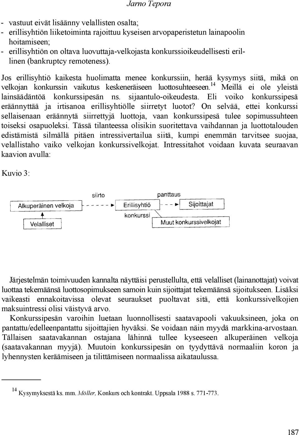 Jos erillisyhtiö kaikesta huolimatta menee konkurssiin, herää kysymys siitä, mikä on velkojan konkurssin vaikutus keskeneräiseen luottosuhteeseen.