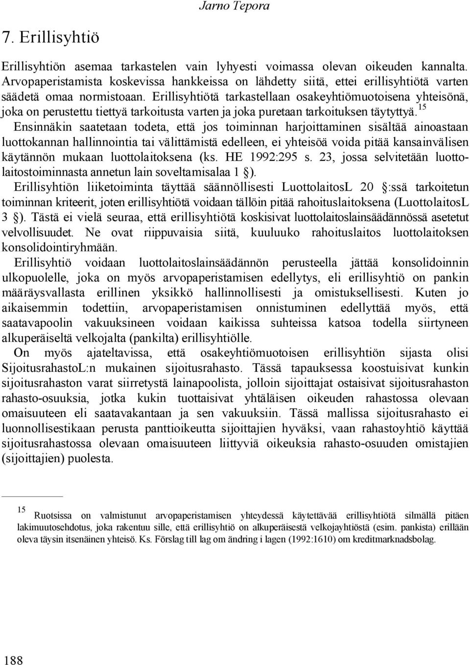 Erillisyhtiötä tarkastellaan osakeyhtiömuotoisena yhteisönä, joka on perustettu tiettyä tarkoitusta varten ja joka puretaan tarkoituksen täytyttyä.