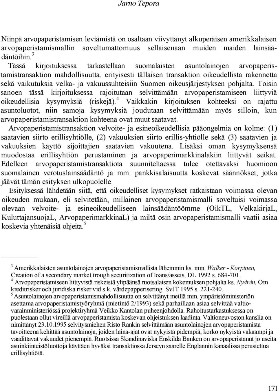 vakuussuhteisiin Suomen oikeusjärjestyksen pohjalta. Toisin sanoen tässä kirjoituksessa rajoitutaan selvittämään arvopaperistamiseen liittyviä oikeudellisia kysymyksiä (riskejä).