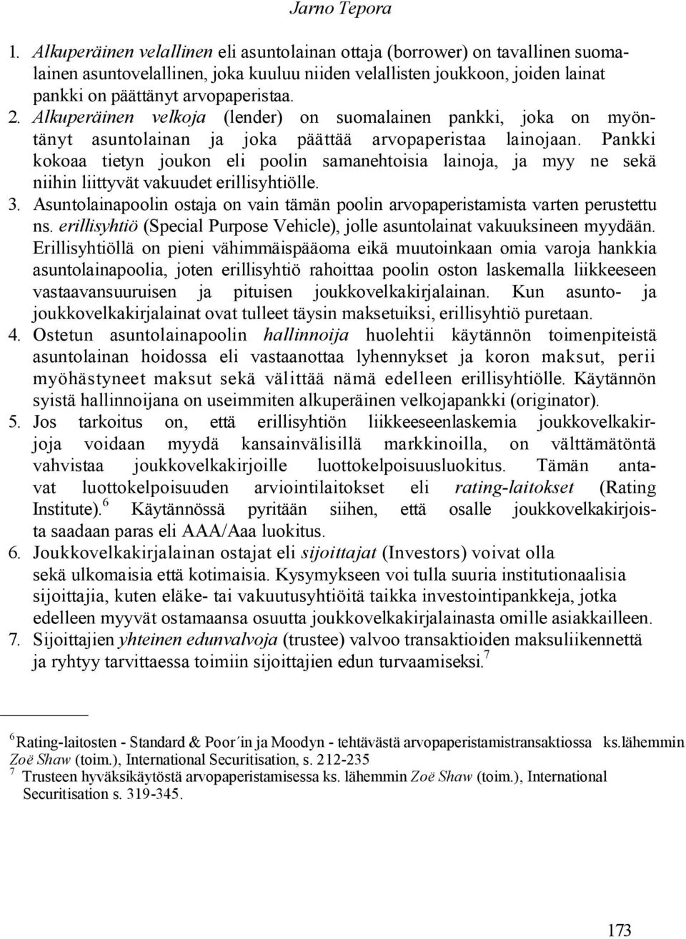 Pankki kokoaa tietyn joukon eli poolin samanehtoisia lainoja, ja myy ne sekä niihin liittyvät vakuudet erillisyhtiölle. 3.