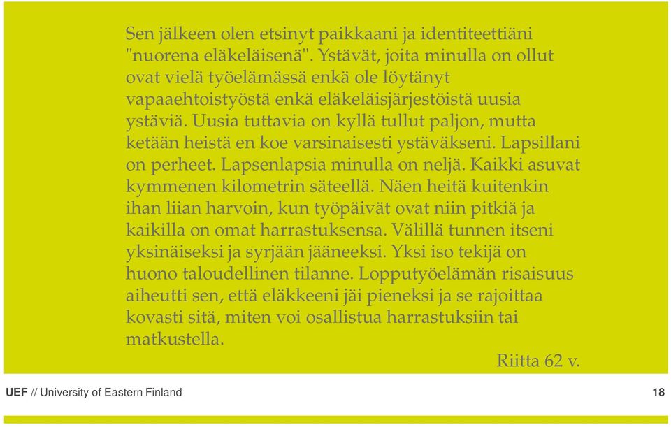 Uusia tuttavia on kyllä tullut paljon, mutta ketään heistä en koe varsinaisesti ystäväkseni. Lapsillani on perheet. Lapsenlapsia minulla on neljä. Kaikki asuvat kymmenen kilometrin säteellä.