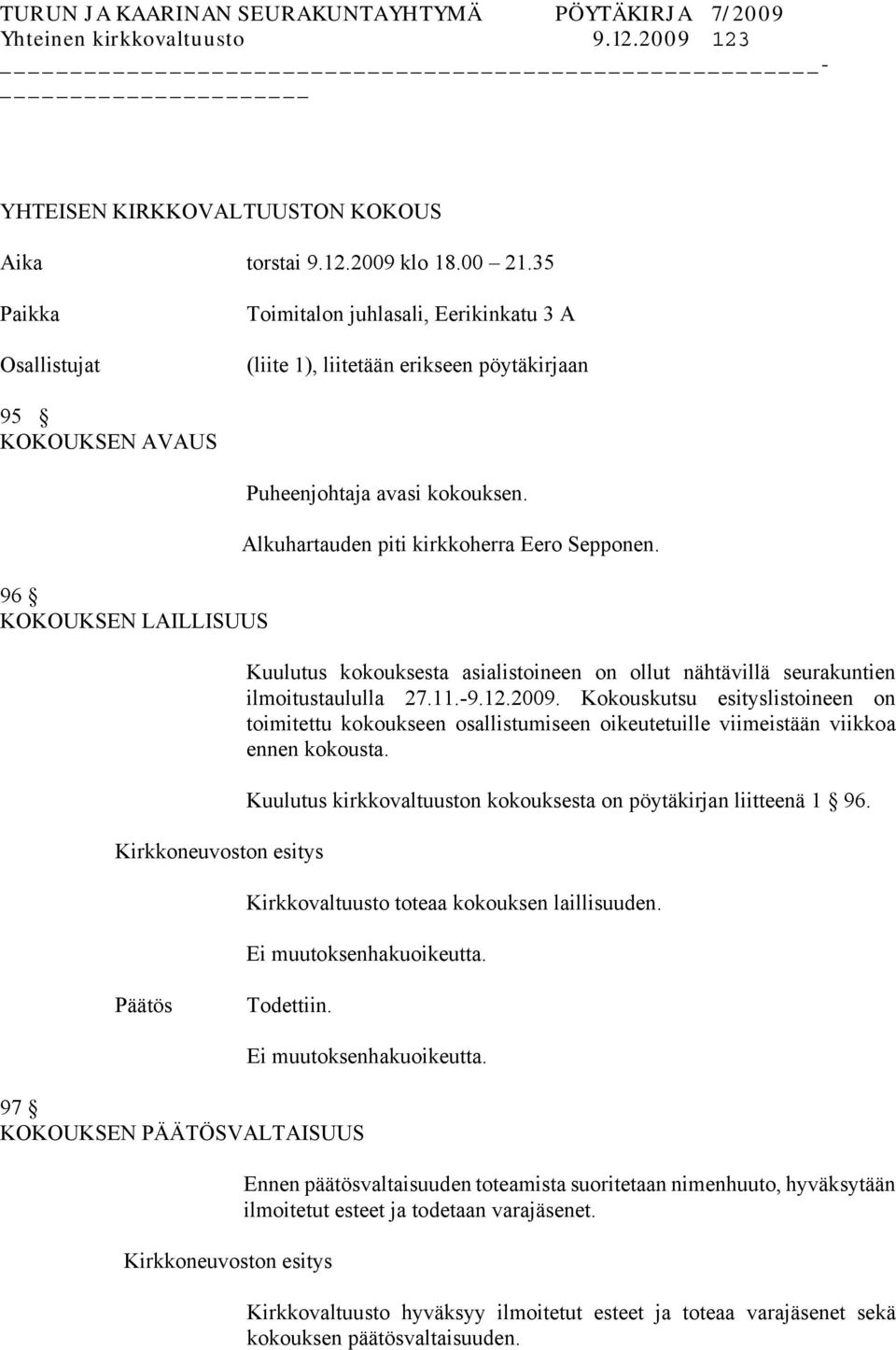 Alkuhartauden piti kirkkoherra Eero Sepponen. Kuulutus kokouksesta asialistoineen on ollut nähtävillä seurakuntien ilmoitustaululla 27.11.-9.12.2009.