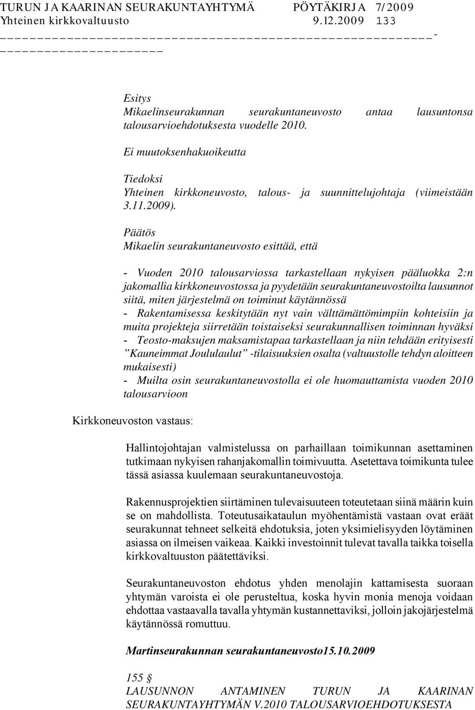 Päätös Mikaelin seurakuntaneuvosto esittää, että - Vuoden 2010 talousarviossa tarkastellaan nykyisen pääluokka 2:n jakomallia kirkkoneuvostossa ja pyydetään seurakuntaneuvostoilta lausunnot siitä,