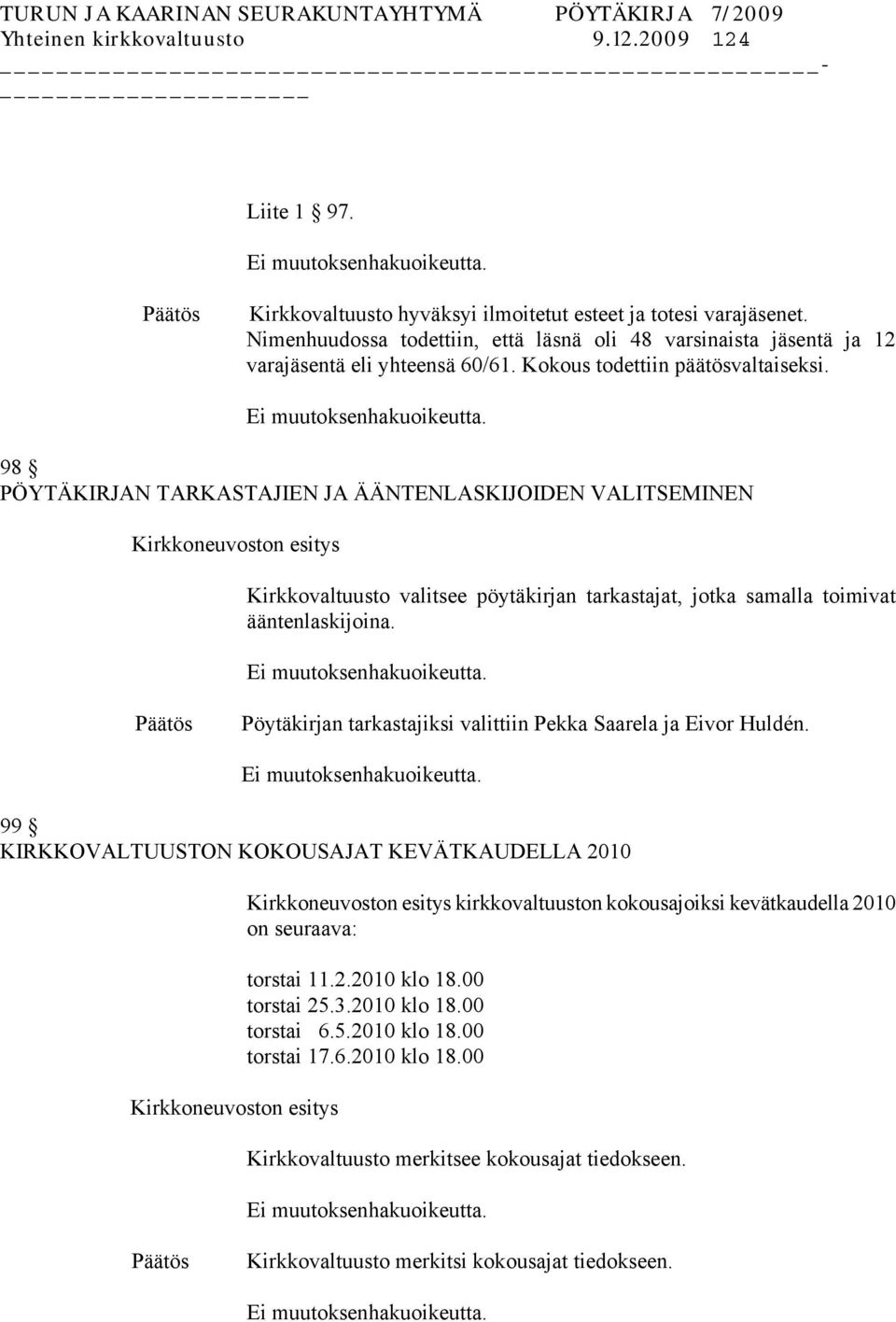 98 PÖYTÄKIRJAN TARKASTAJIEN JA ÄÄNTENLASKIJOIDEN VALITSEMINEN Kirkkoneuvoston esitys Kirkkovaltuusto valitsee pöytäkirjan tarkastajat, jotka samalla toimivat ääntenlaskijoina.