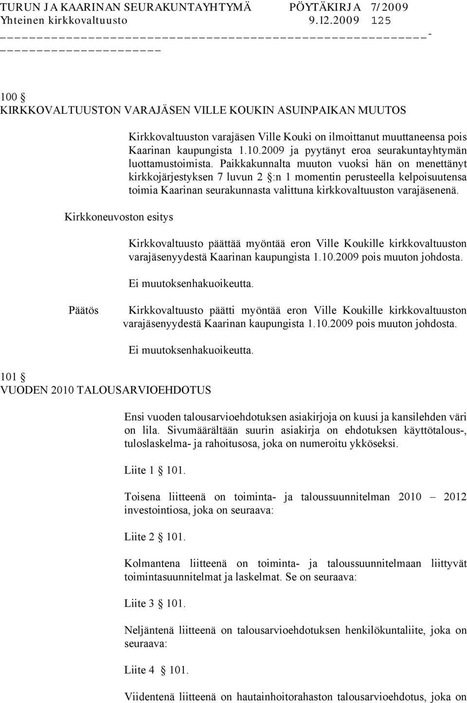 Paikkakunnalta muuton vuoksi hän on menettänyt kirkkojärjestyksen 7 luvun 2 :n 1 momentin perusteella kelpoisuutensa toimia Kaarinan seurakunnasta valittuna kirkkovaltuuston varajäsenenä.