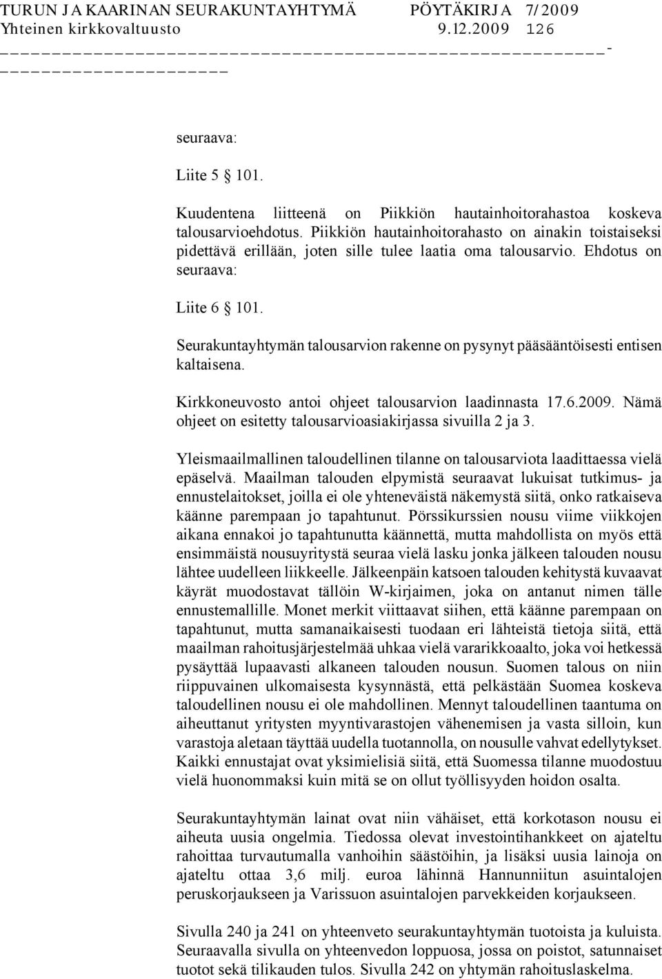 Seurakuntayhtymän talousarvion rakenne on pysynyt pääsääntöisesti entisen kaltaisena. Kirkkoneuvosto antoi ohjeet talousarvion laadinnasta 17.6.2009.