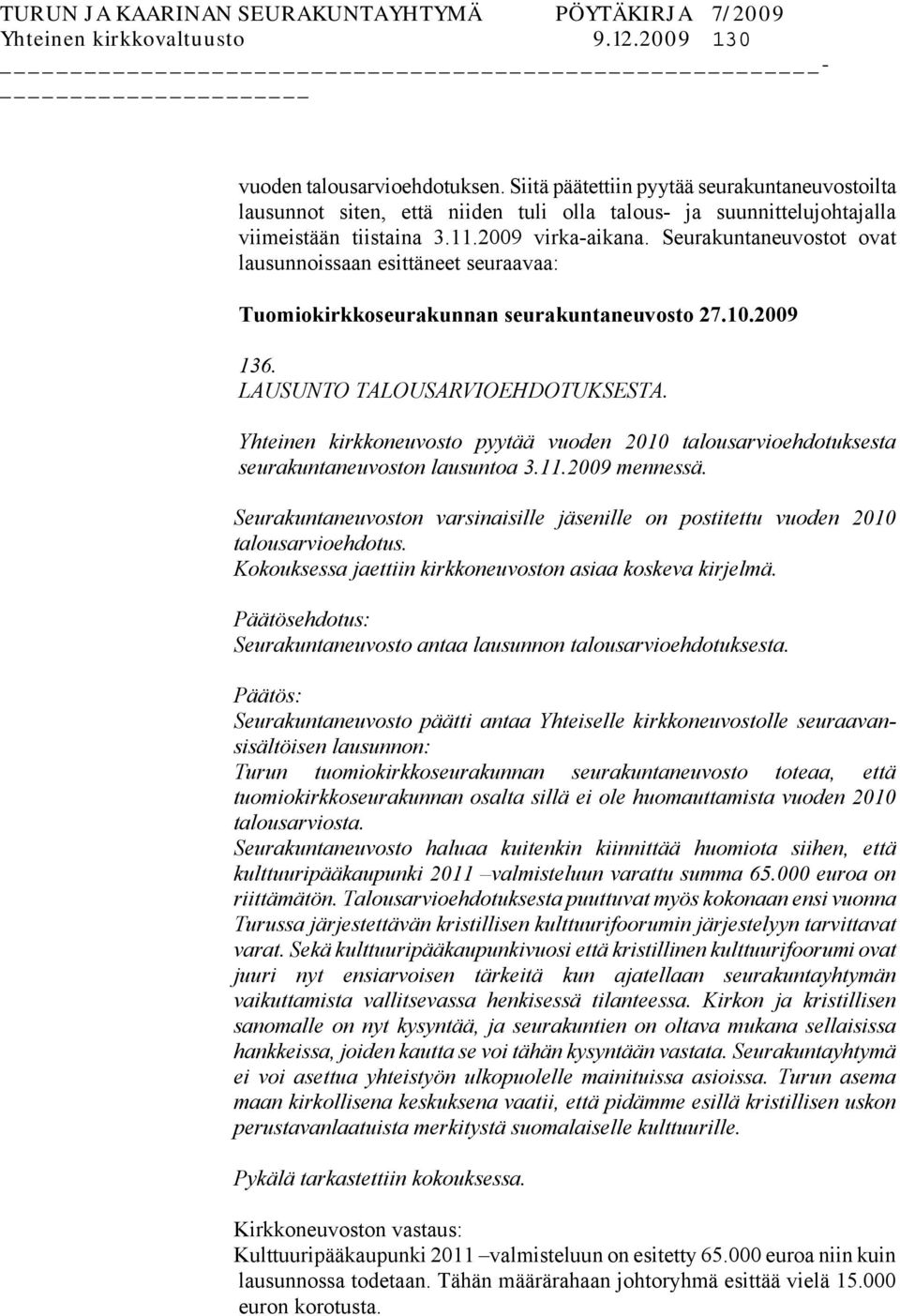 Seurakuntaneuvostot ovat lausunnoissaan esittäneet seuraavaa: Tuomiokirkkoseurakunnan seurakuntaneuvosto 27.10.2009 136. LAUSUNTO TALOUSARVIOEHDOTUKSESTA.