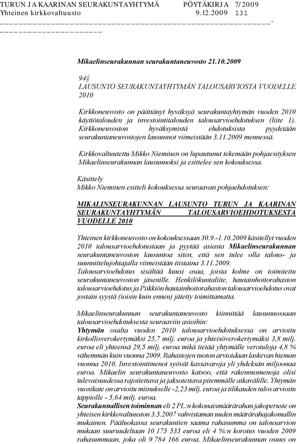 1). Kirkkoneuvoston hyväksymistä ehdotuksista pyydetään seurakuntaneuvostojen lausunnot viimeistään 3.11.2009 mennessä.