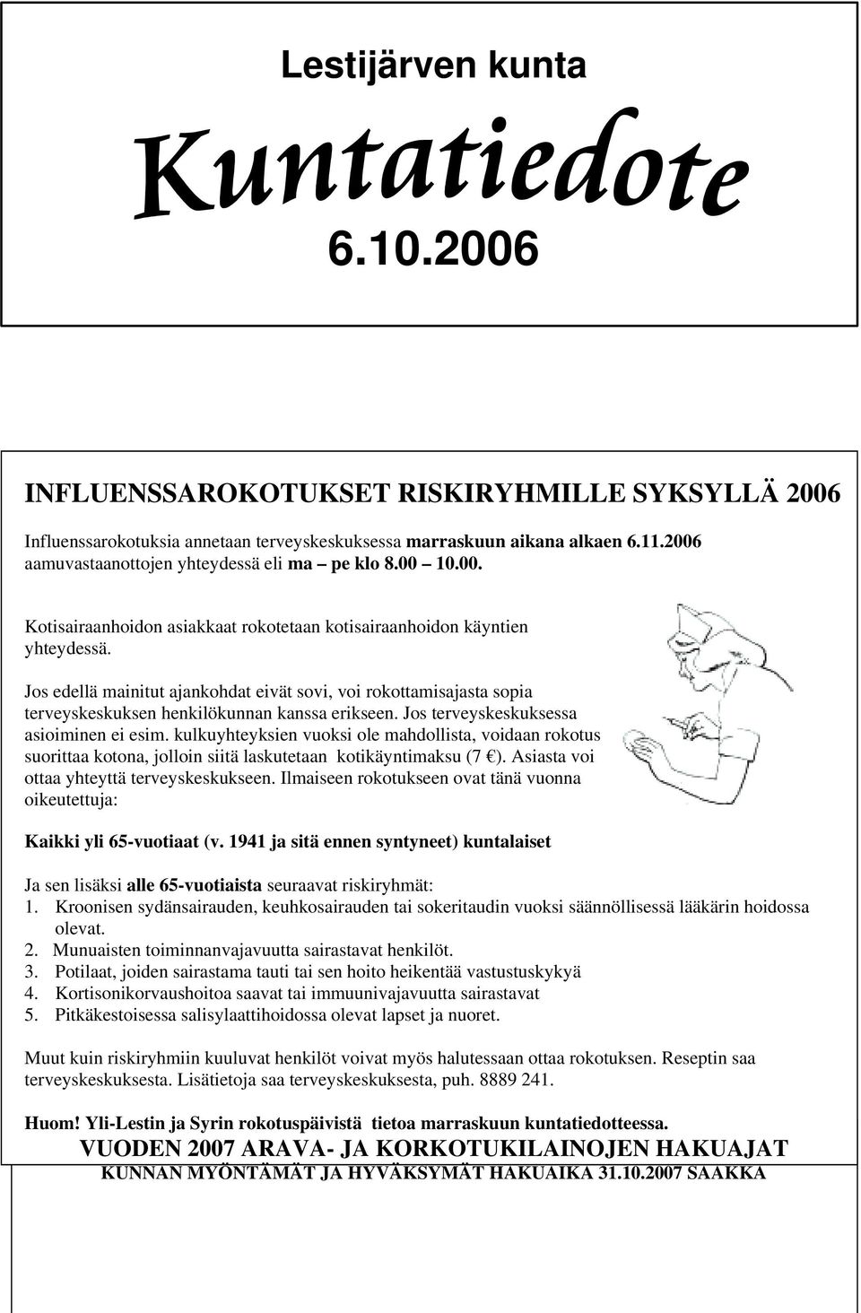 Jos edellä mainitut ajankohdat eivät sovi, voi rokottamisajasta sopia terveyskeskuksen henkilökunnan kanssa erikseen. Jos terveyskeskuksessa asioiminen ei esim.