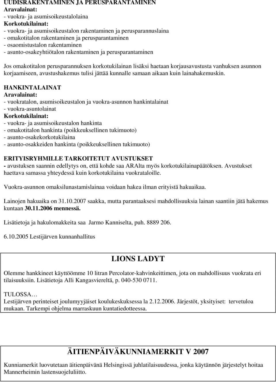 vanhuksen asunnon korjaamiseen, avustushakemus tulisi jättää kunnalle samaan aikaan kuin lainahakemuskin.