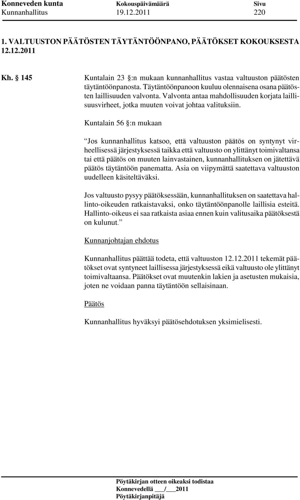 Kuntalain 56 :n mukaan Jos kunnanhallitus katsoo, että valtuuston päätös on syntynyt virheellisessä järjestyksessä taikka että valtuusto on ylittänyt toimivaltansa tai että päätös on muuten