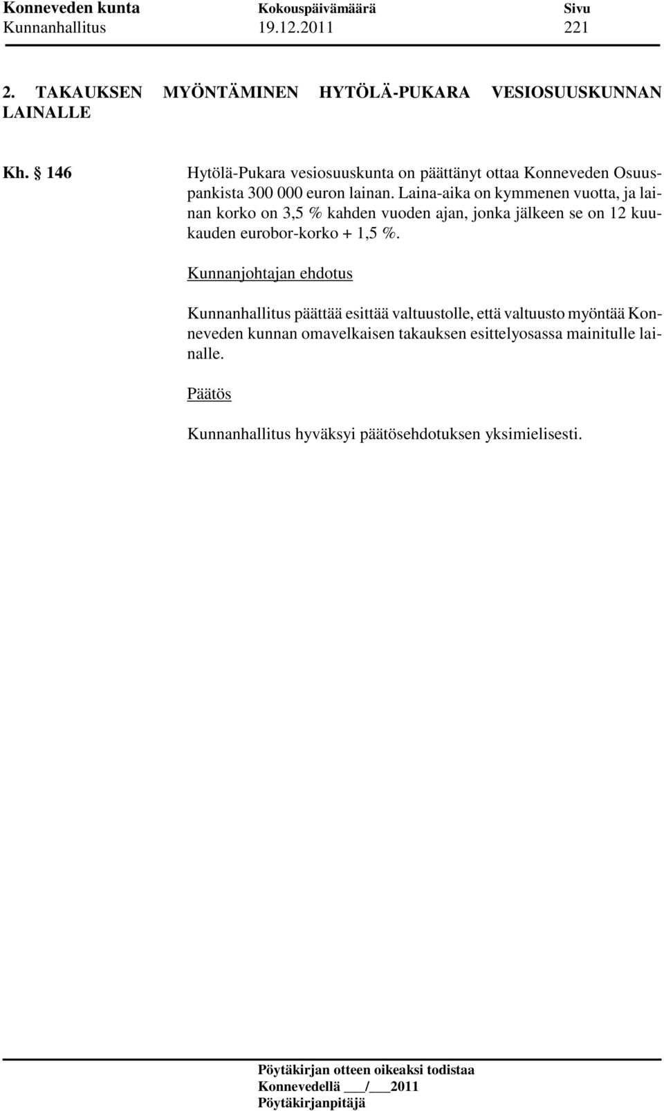 Laina-aika on kymmenen vuotta, ja lainan korko on 3,5 % kahden vuoden ajan, jonka jälkeen se on 12 kuukauden