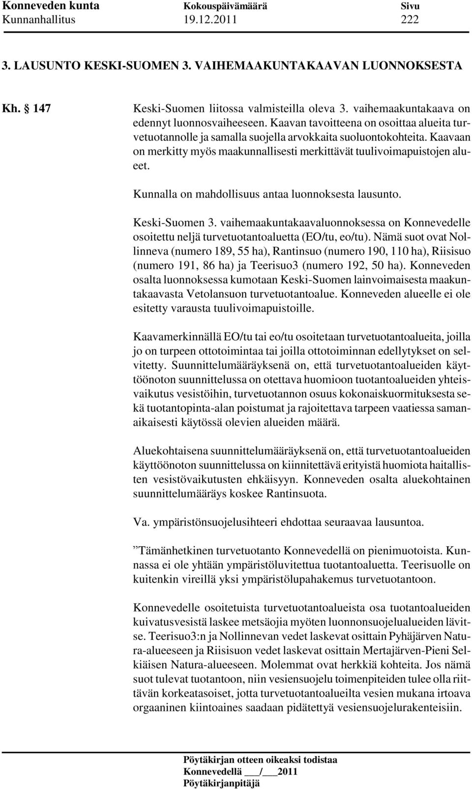 Kunnalla on mahdollisuus antaa luonnoksesta lausunto. Keski-Suomen 3. vaihemaakuntakaavaluonnoksessa on Konnevedelle osoitettu neljä turvetuotantoaluetta (EO/tu, eo/tu).