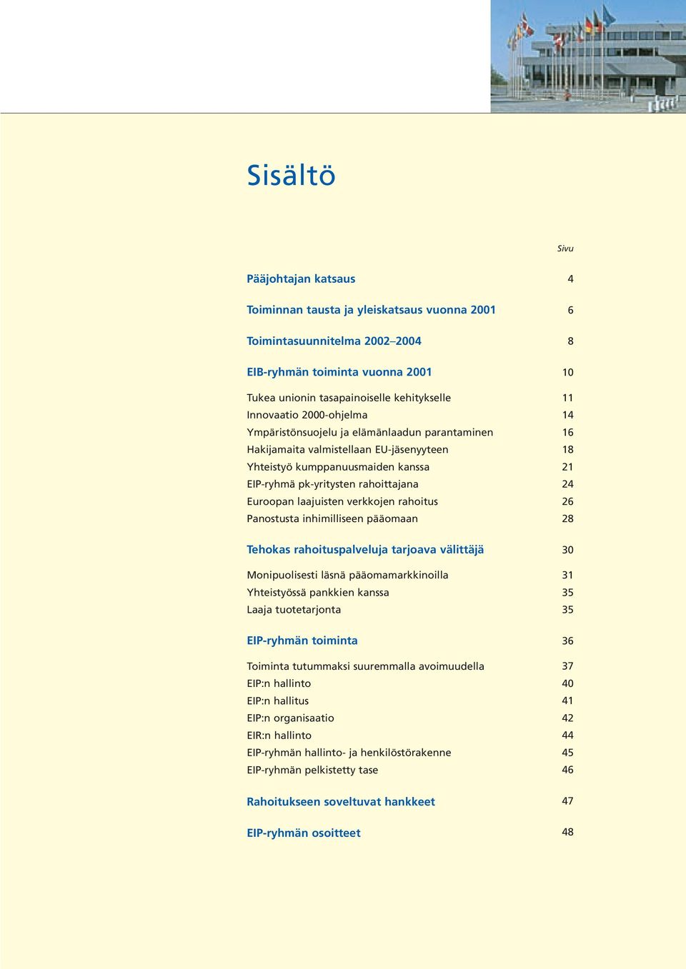 verkkojen rahoitus Panostusta inhimilliseen pääomaan 4 6 8 10 11 14 16 18 21 24 26 28 Tehokas rahoituspalveluja tarjoava välittäjä Monipuolisesti läsnä pääomamarkkinoilla Yhteistyössä pankkien kanssa