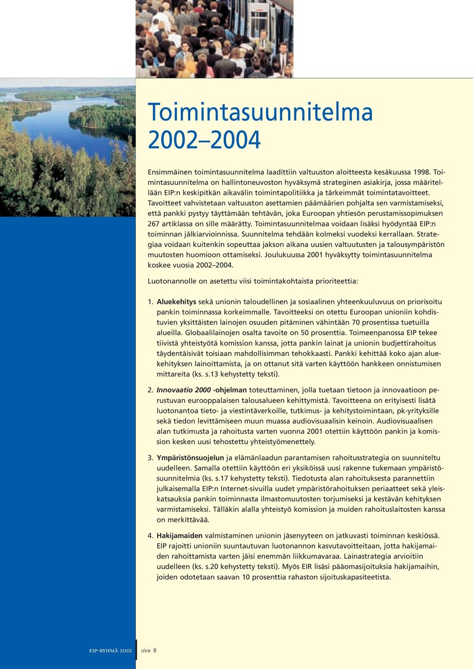 Tavoitteet vahvistetaan valtuuston asettamien päämäärien pohjalta sen varmistamiseksi, että pankki pystyy täyttämään tehtävän, joka Euroopan yhtiesön perustamissopimuksen 267 artiklassa on sille