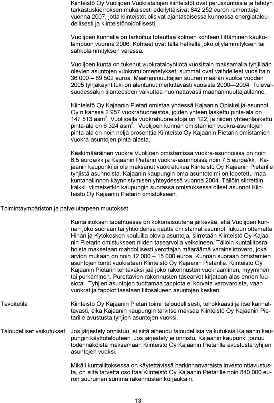 Vuolijoen kunnalla on tarkoitus toteuttaa kolmen kohteen liittäminen kaukolämpöön vuonna 2006. Kohteet ovat tällä hetkellä joko öljylämmityksen tai sähkölämmityksen varassa.