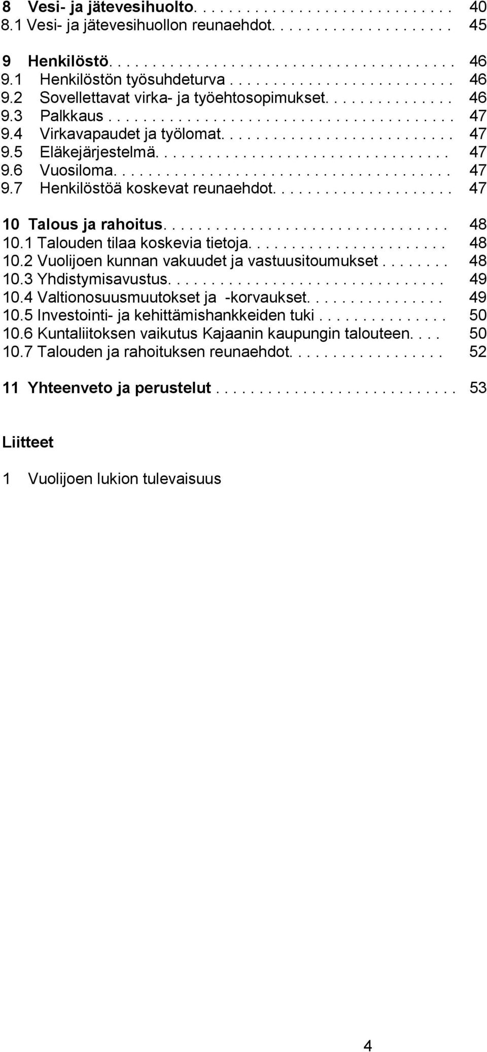 4 Virkavapaudet ja työlomat........................... 47 9.5 Eläkejärjestelmä.................................. 47 9.6 Vuosiloma....................................... 47 9.7 Henkilöstöä koskevat reunaehdot.