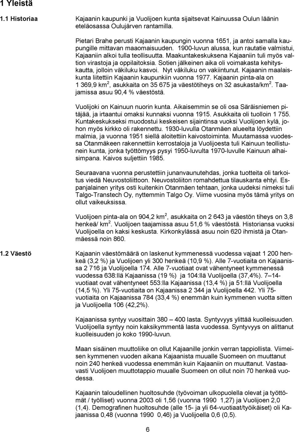 Maakuntakeskuksena Kajaaniin tuli myös valtion virastoja ja oppilaitoksia. Sotien jälkeinen aika oli voimakasta kehityskautta, jolloin väkiluku kasvoi. Nyt väkiluku on vakiintunut.