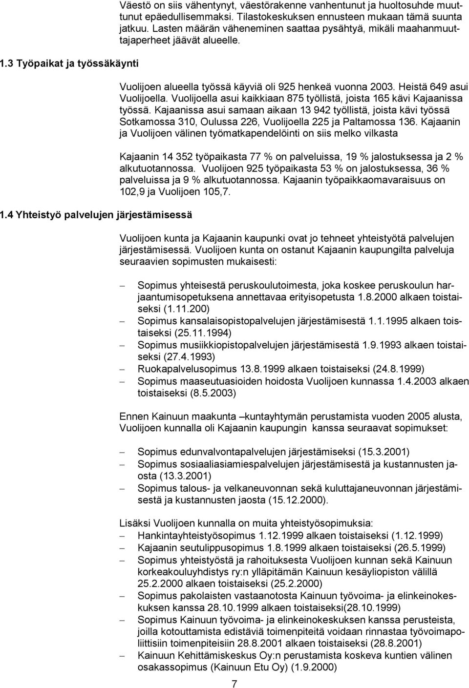 Vuolijoen alueella työssä käyviä oli 925 henkeä vuonna 2003. Heistä 649 asui Vuolijoella. Vuolijoella asui kaikkiaan 875 työllistä, joista 165 kävi Kajaanissa työssä.