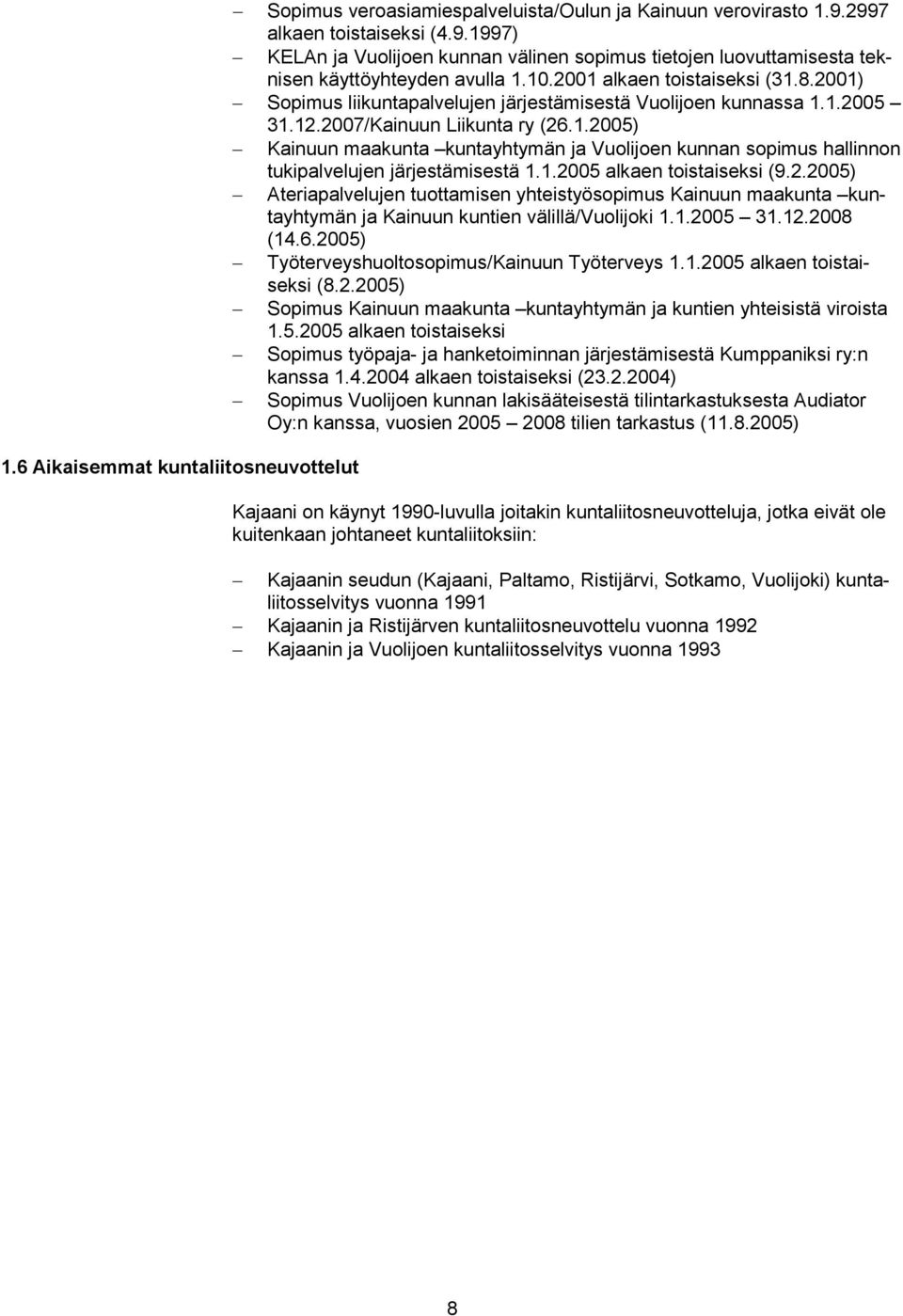 2001) Sopimus liikuntapalvelujen järjestämisestä Vuolijoen kunnassa 1.1.2005 31.12.2007/Kainuun Liikunta ry (26.1.2005) Kainuun maakunta kuntayhtymän ja Vuolijoen kunnan sopimus hallinnon tukipalvelujen järjestämisestä 1.