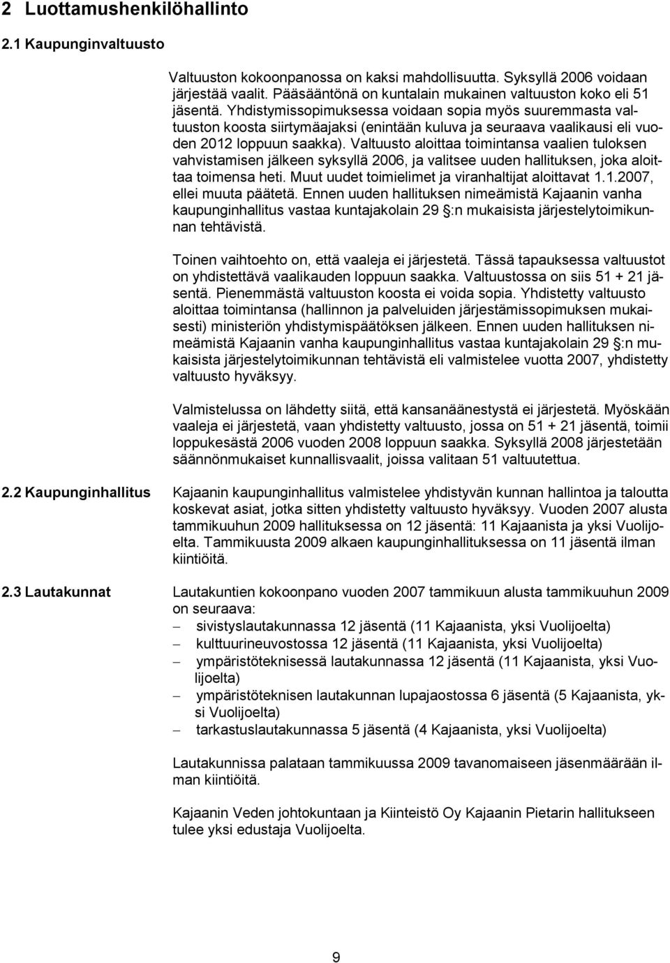 Yhdistymissopimuksessa voidaan sopia myös suuremmasta valtuuston koosta siirtymäajaksi (enintään kuluva ja seuraava vaalikausi eli vuoden 2012 loppuun saakka).