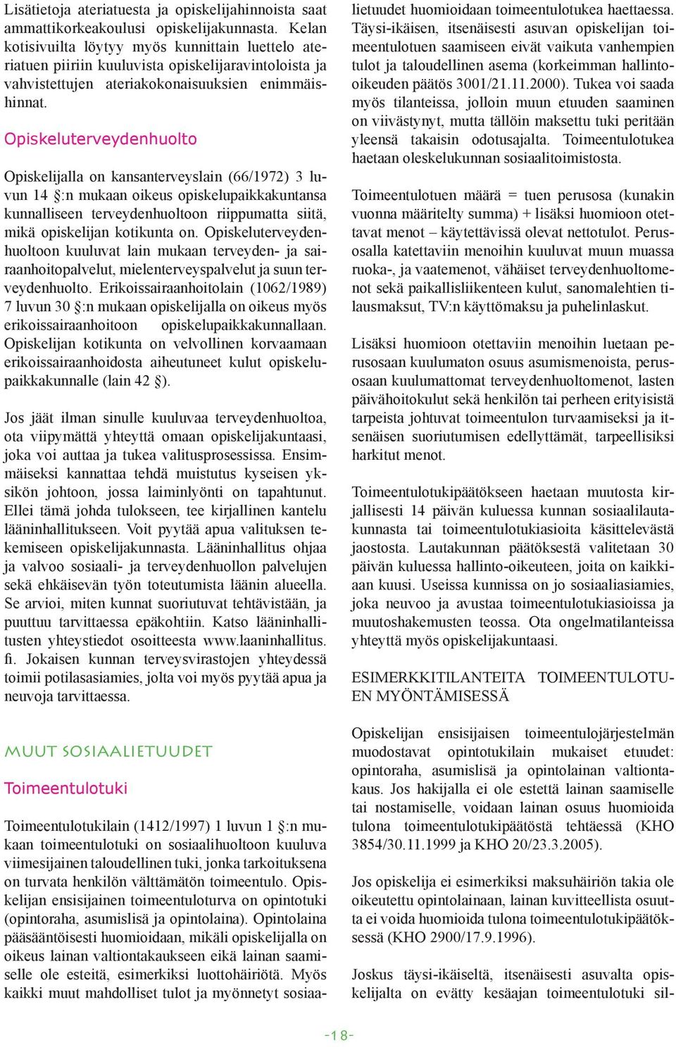 Opiskeluterveydenhuolto Opiskelijalla on kansanterveyslain (66/1972) 3 luvun 14 :n mukaan oikeus opiskelupaikkakuntansa kunnalliseen terveydenhuoltoon riippumatta siitä, mikä opiskelijan kotikunta on.