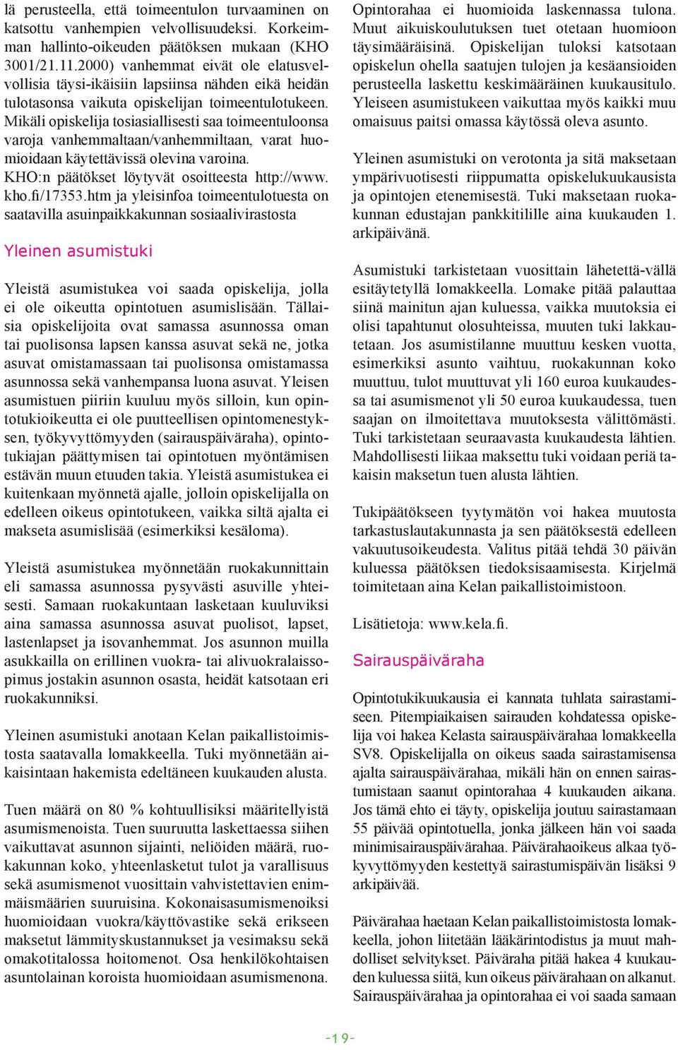 Mikäli opiskelija tosiasiallisesti saa toimeentuloonsa varoja vanhemmaltaan/vanhemmiltaan, varat huomioidaan käytettävissä olevina varoina. KHO:n päätökset löytyvät osoitteesta http://www. kho.