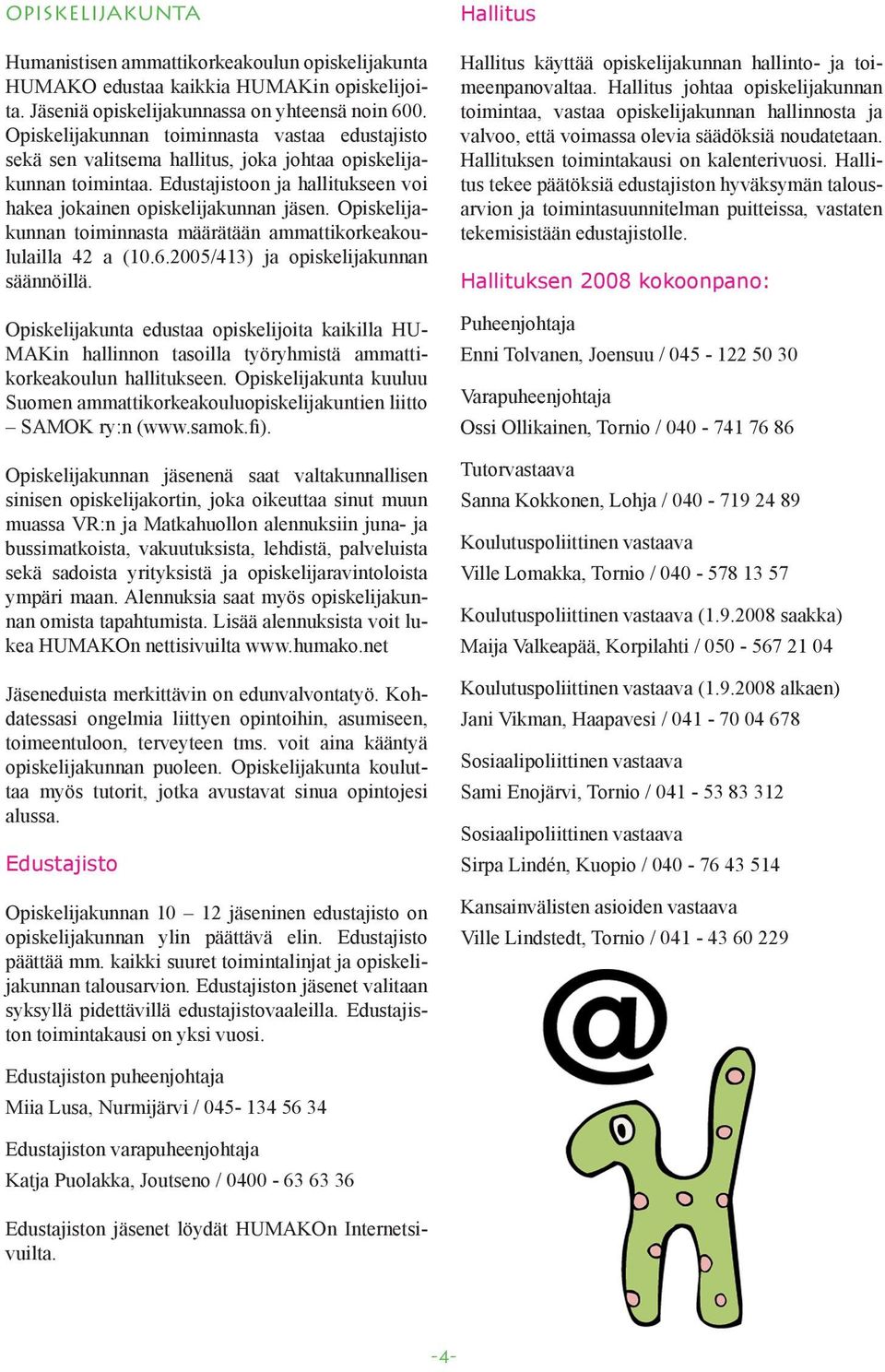 Opiskelijakunnan toiminnasta määrätään ammattikorkeakoululailla 42 a (10.6.2005/413) ja opiskelijakunnan säännöillä.